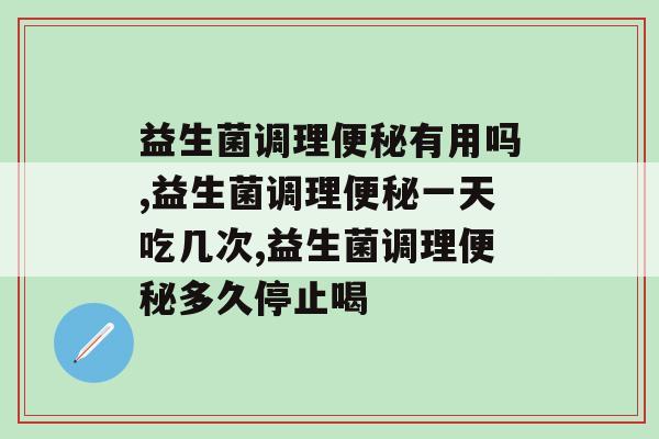 益生菌调理便秘有用吗，你了解吗？