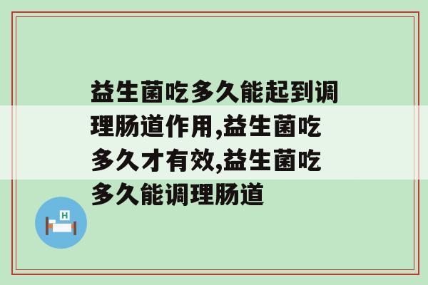 益生菌吃多久能起到调理肠道作用？你一定要了解