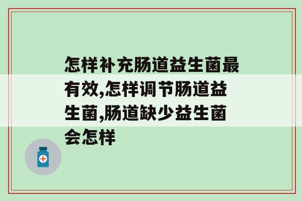 怎样补充肠道益生菌最有效。你一定要学的知识！