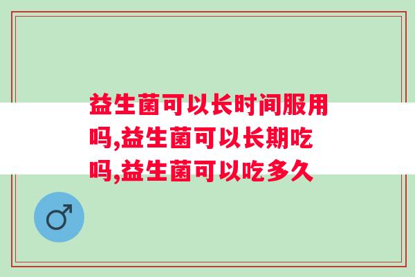 益生菌可以长时间服用吗？你一定要知道