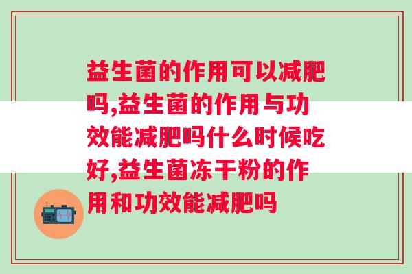 益生菌的作用可以吗，一个不错的选择！