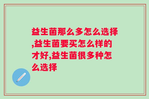 益生菌那么多怎么选择，你知道嘛？