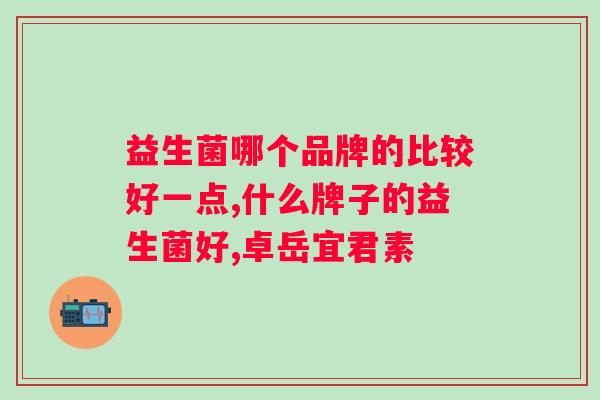 目前什么牌子的益生菌好？当然是选它！