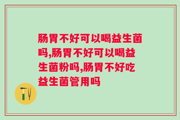 肠胃不好可以喝益生菌吗？速来了解！