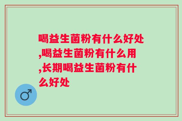 喝益生菌粉有什么好处？你们不会不知道吧？