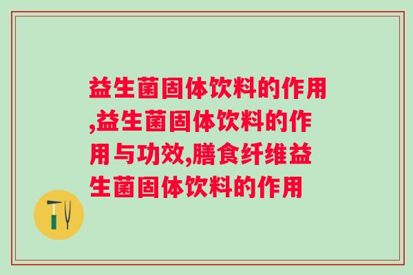 益生菌固体饮料的作用，你居然不知道？