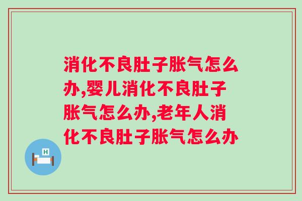 消化不良肚子胀气怎么办？这个是非常难受的！