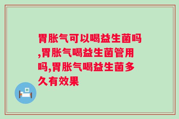 胃胀气可以喝益生菌吗？你一定要知道。