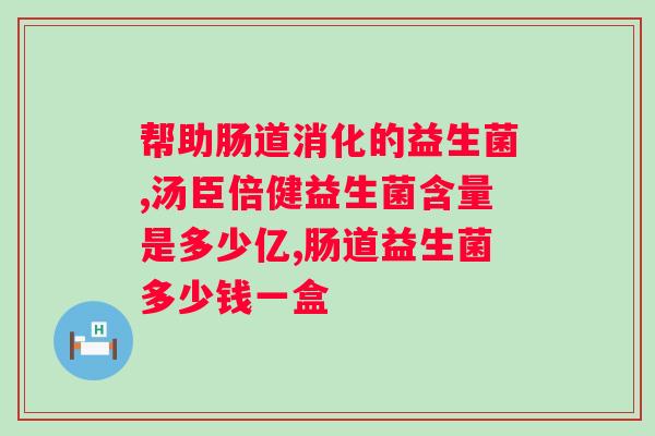 肠道益生菌的作用及使用方法?全面了解肠道益生菌? 肠道益生菌的作用及使用方法?全面了解肠道益生菌?