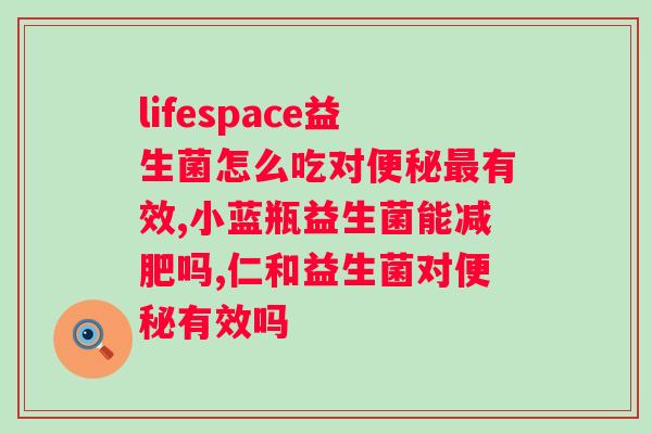 长期食用益生菌是否可行？解决难题的益生菌？