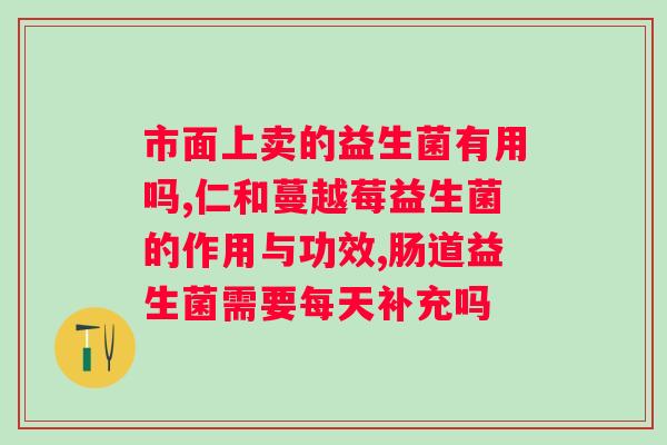 吃益生菌哪个牌子好？推荐几款效果好的益生菌品牌？
