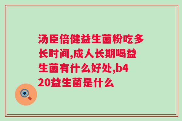 吃肠道益生菌有用吗？？益生菌对的功效和使用方法？