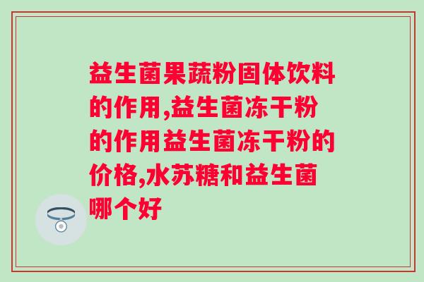 安蓓聪酵素益生菌固体饮料的作用与功效?全面解析安蓓聪酵素益生菌的功效? 安蓓聪酵素益生菌固体饮料的作用与功效?全面解析安蓓聪酵素益生菌的功效?