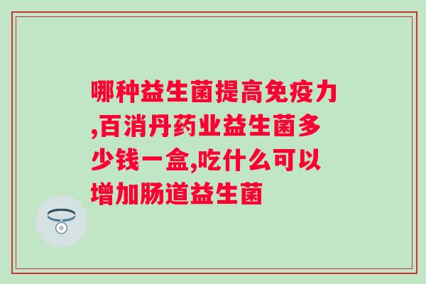 安利益生菌作用及功能主？详解益生菌的功效和适用范围？