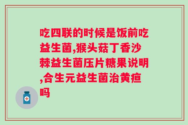吃药能同时吃益生菌吗？？解答你的疑惑？