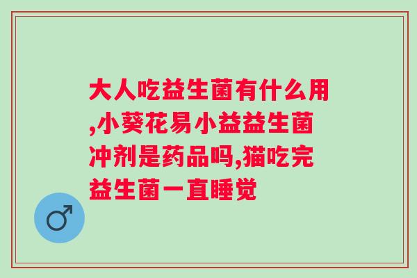 大人用益生菌哪个牌子好用？选择适合自己的益生菌品牌？
