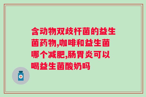 肠道功能紊乱吃整肠生还是益生菌？从营养角度看如何选择肠道调理产品？