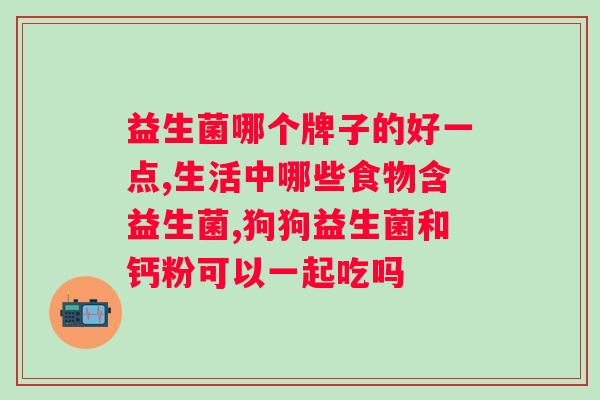 国产品牌益生菌哪个牌子好？探究国产益生菌市场中的优质品牌？