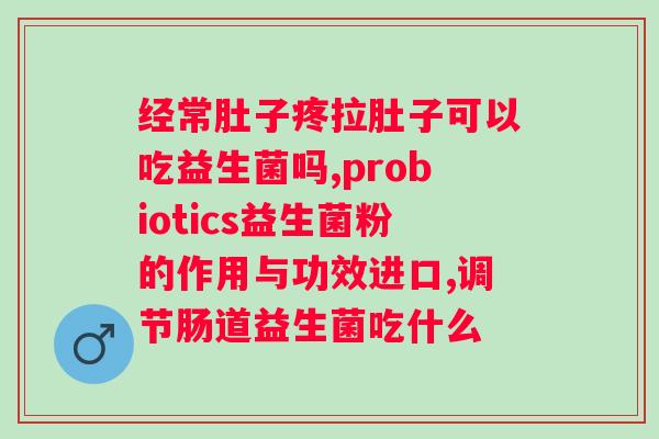 喝益生菌多久可以把肠胃功能调理好？益生菌调理肠胃的时间和方法？