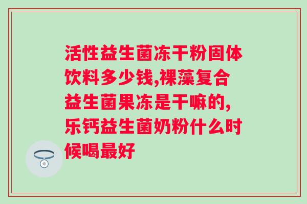 复合益生菌粉饭后服还是饭前服？正确服用复合益生菌粉的方法？