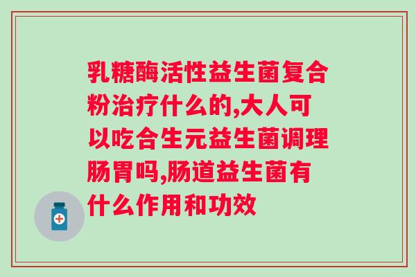 国货益生菌哪个牌子的好一点？比较国产益生菌品牌的优劣？