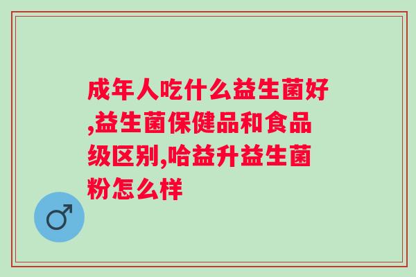 迪辅乐各种益生菌的作用？详解益生菌在人体健康中的功效？