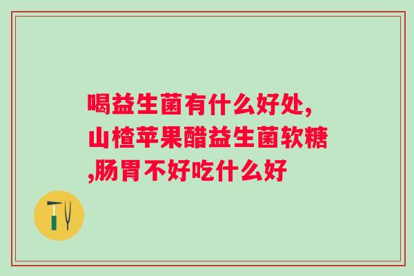 南京同仁堂益生菌冻干粉的作用是什么？了解益生菌的功效和作用？