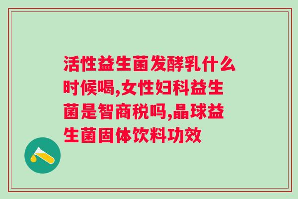 哪个厂家的益生菌菌种好？选择优质的益生菌产品？