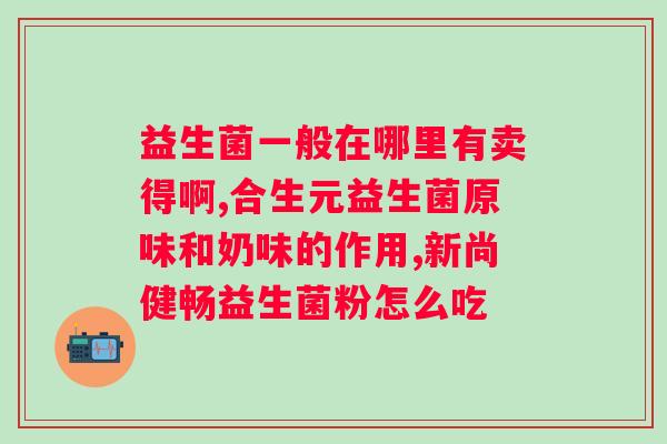 什么样的人适合吃益生菌？分析益生菌对人体的功效与适用人群？