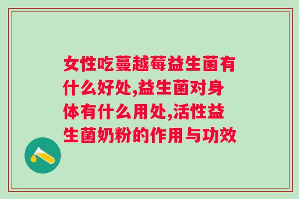 女性吃什么牌子的益生菌效果最好？益生菌品牌推荐及功效分析？