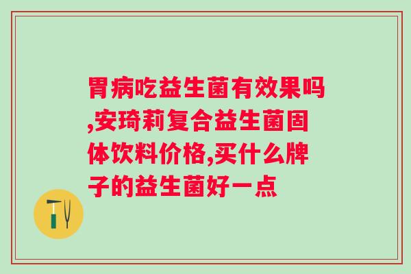 消化不良吃益生菌有用吗？科学解析益生菌对消化系统的作用？