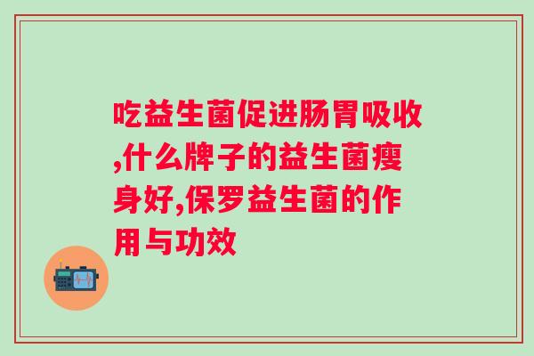 益生菌冻干粉好还是益生菌咀嚼片好？如何选择适合自己的益生菌产品？