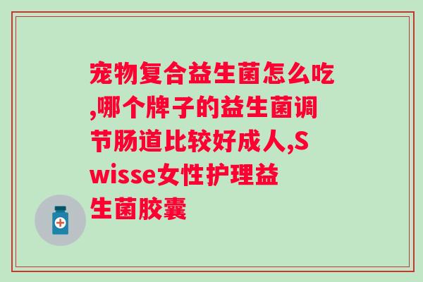 如何挑选益生菌？？全面解析如何选择适合自己的益生菌？
