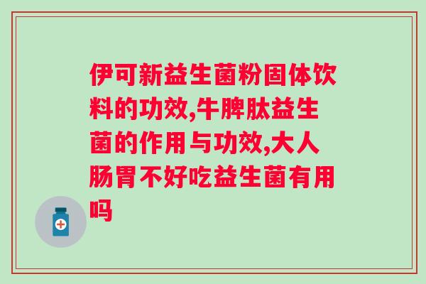 益生菌冻干粉作用与功效？了解益生菌的好处与使用方法？