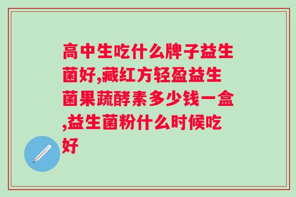 调理肠道益生菌什么时候吃好？科学合理的益生菌摄入时间？