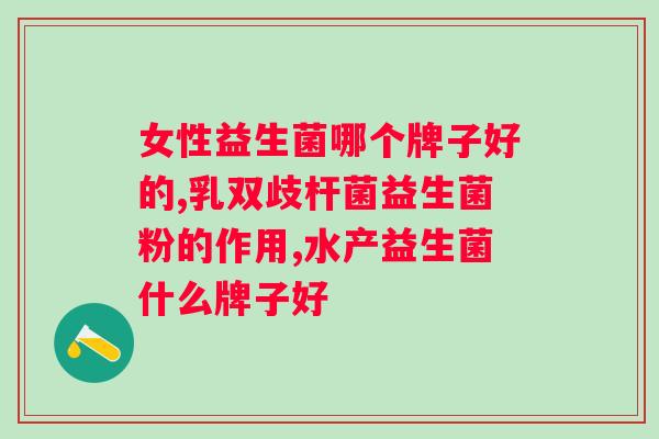 什么牌子的益生菌效果好？推荐几款高效益生菌品牌？