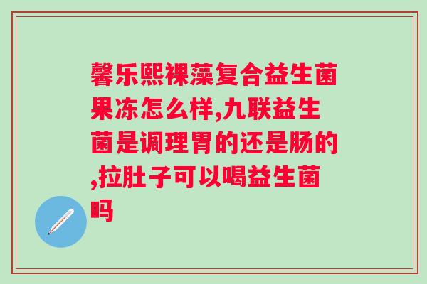 哪里生产的益生菌好吃？益生菌品牌及评价？