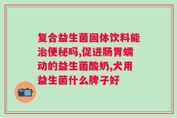 益生菌的主要成分是什么？益生菌的成分是什么？