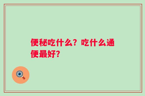 吃什么？吃什么通便好？