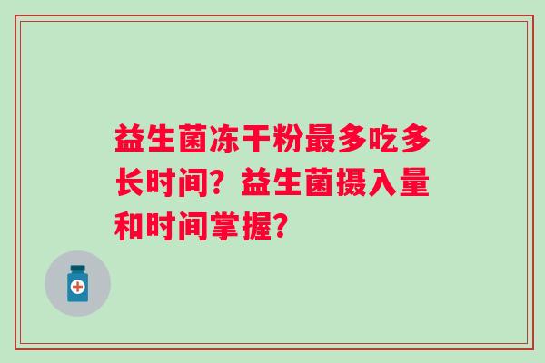 益生菌冻干粉多吃多长时间？益生菌摄入量和时间掌握？
