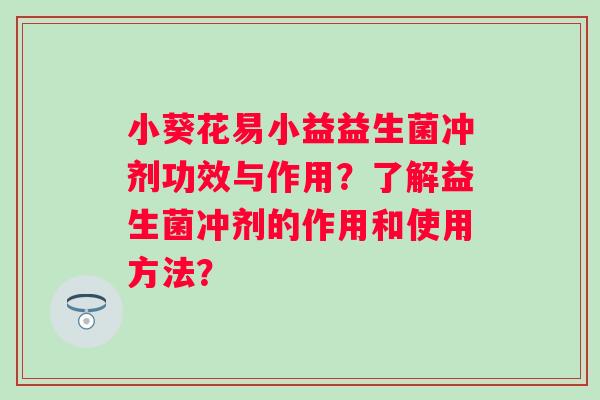 小葵花易小益益生菌冲剂功效与作用？了解益生菌冲剂的作用和使用方法？