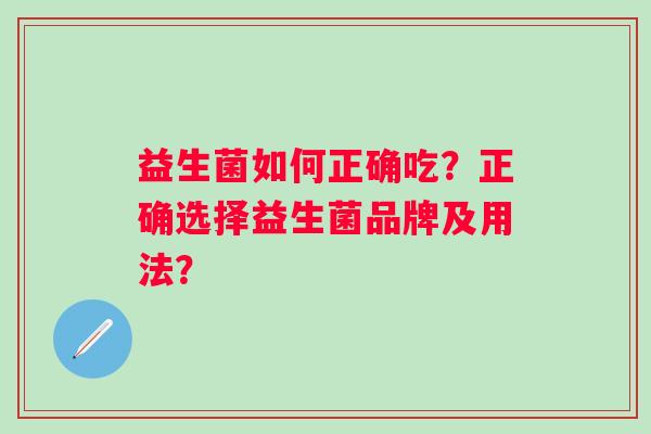 益生菌如何正确吃？正确选择益生菌品牌及用法？