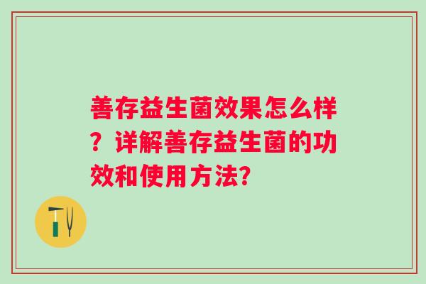 善存益生菌效果怎么样？详解善存益生菌的功效和使用方法？