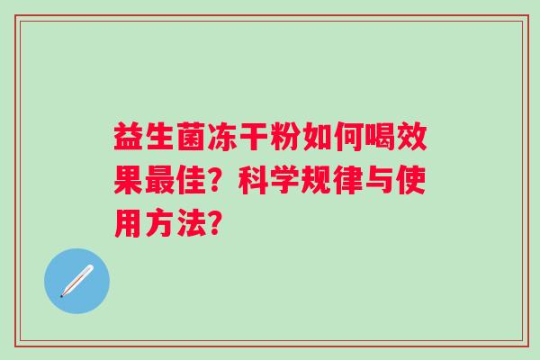 益生菌冻干粉如何喝效果最佳？科学规律与使用方法？