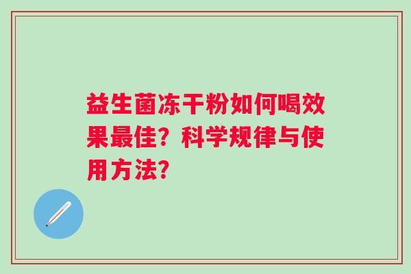 益生菌冻干粉如何喝效果佳？科学规律与使用方法？