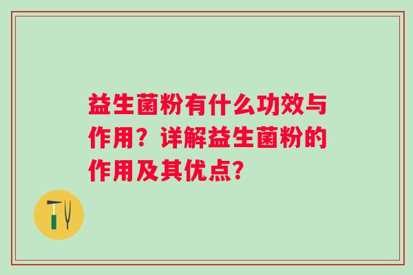 益生菌粉有什么功效与作用？详解益生菌粉的作用及其优点？