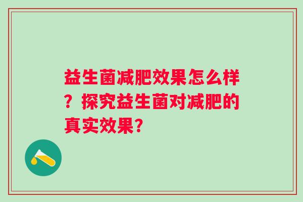 益生菌效果怎么样？探究益生菌对的真实效果？