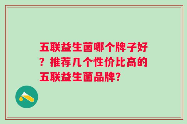 五联益生菌哪个牌子好？推荐几个性价比高的五联益生菌品牌？