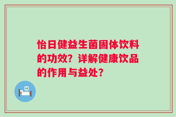 怡日健益生菌固体饮料的功效？详解健康饮品的作用与益处？
