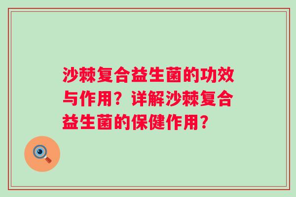 沙棘复合益生菌的功效与作用？详解沙棘复合益生菌的保健作用？